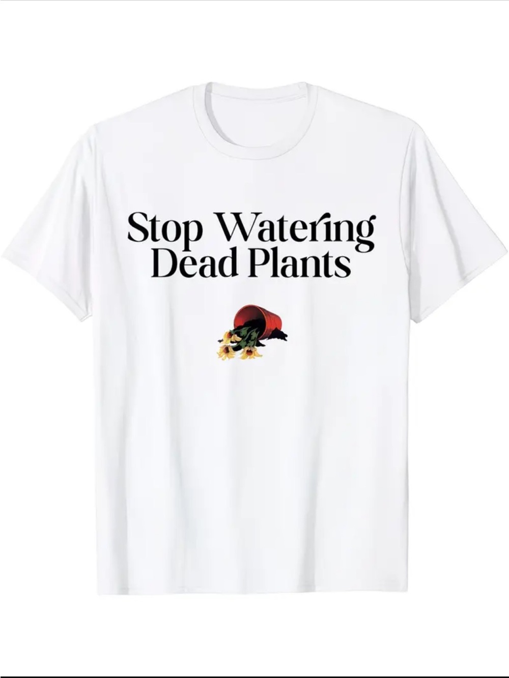 Stop Watering Dead Plants White Graphic T‑Shirt